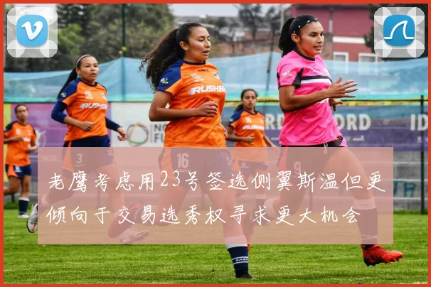 老鹰考虑用23号签选侧翼斯温但更倾向于交易选秀权寻求更大机会