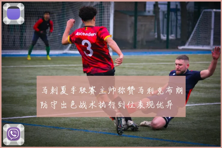 马刺夏季联赛主帅称赞马利克布朗防守出色战术执行到位表现优异