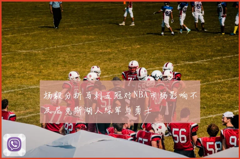 杨毅分析马刺五冠对NBA市场影响不及尼克斯湖人绿军与勇士